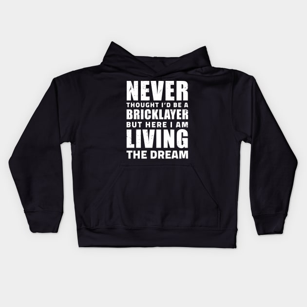 Never thought I'd be a Bricklayer but here I am living the dream, Gift Ideas Bricklayer present Bricklayer Birthday, Bricklayer lover Present Kids Hoodie by Anodyle